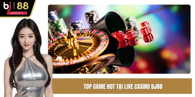 Top game hot tại Live Casino BJ88